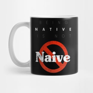 Being Native is not Naive Mug